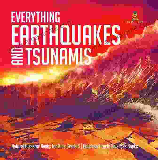 Everything Earthquakes And Tsunamis: A Kid's Guide To Devastating Forces Of Nature Everything Earthquakes And Tsunamis Natural Disaster For Kids Grade 5 Children S Earth Sciences