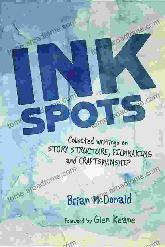 Filmmaking Craftsmanship Ink Spots: Collected Writings On Story Structure Filmmaking And Craftsmanship