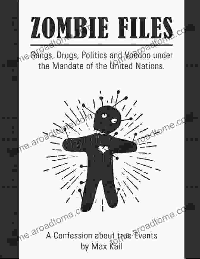 Gangs, Drugs, Politics, And Voodoo Under The Mandate Of The United Nations Zombie Files: Gangs Drugs Politics And Voodoo Under The Mandate Of The United Nations