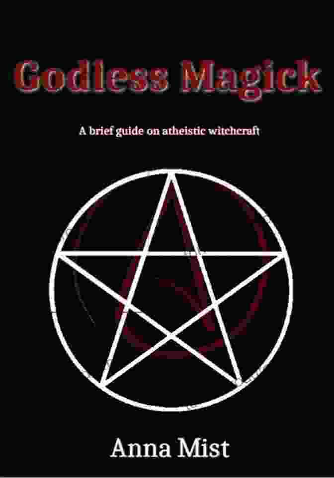 Godless Magick: A Brief Guide To Atheistic Witchcraft Godless Magick: A Brief Guide On Atheistic Witchcraft