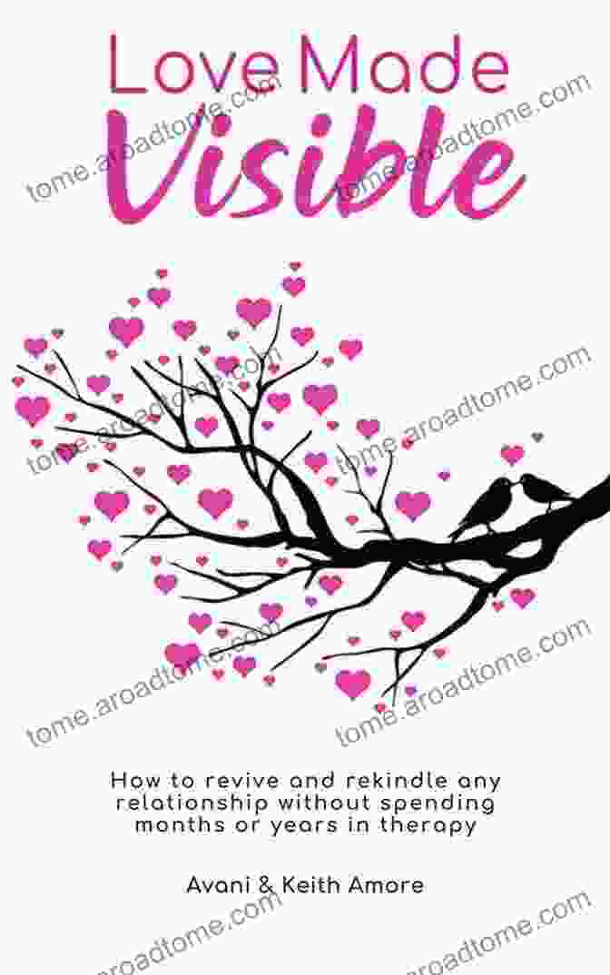 How To Revive And Rekindle Any Relationship Without Spending Months Or Years In Love Made Visible: How To Revive And Rekindle Any Relationship Without Spending Months Or Years In Therapy