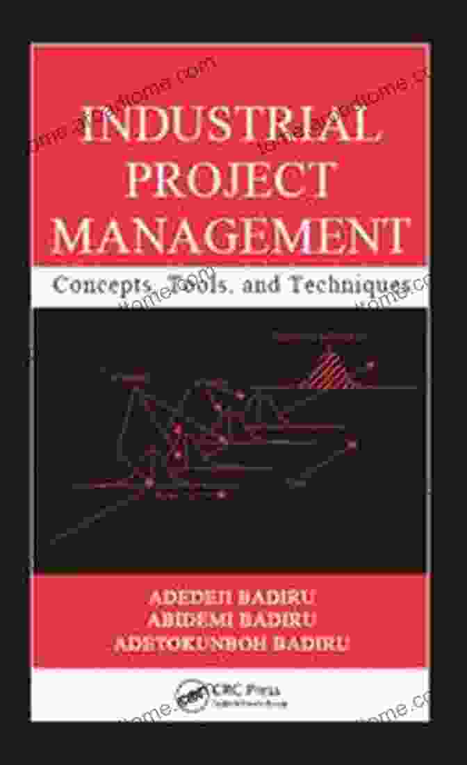 Industrial Project Management Concepts, Tools, And Techniques: The Ultimate Guide Industrial Project Management: Concepts Tools And Techniques