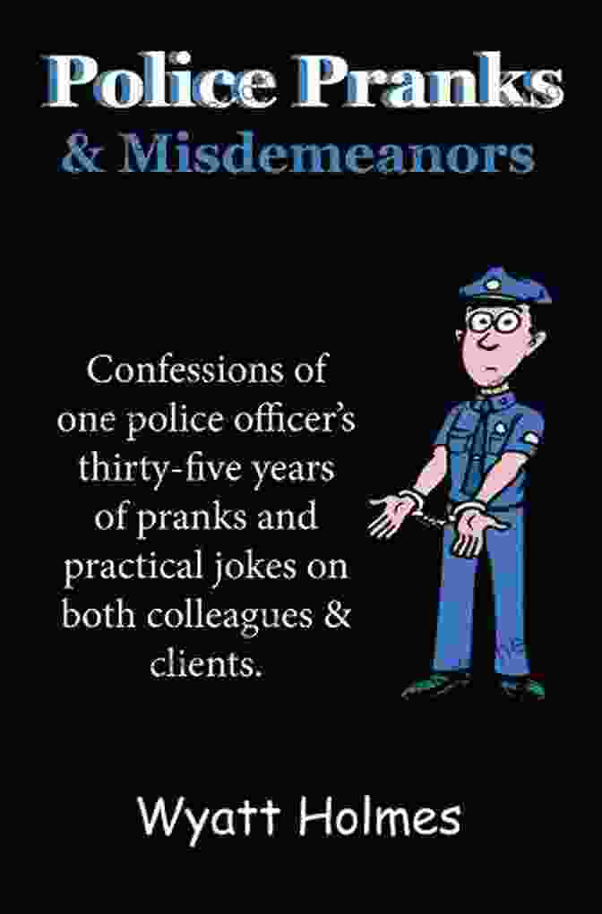 Police Pranks And Misdemeanors Book Cover Police Pranks And Misdemeanors Wyatt Holmes