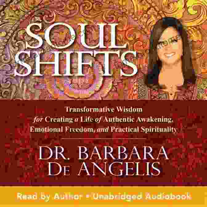 Transformative Wisdom For Creating A Life Of Authentic Awakening And Emotional Healing Soul Shifts: Transformative Wisdom For Creating A Life Of Authentic Awakening Emotional Freedom Practical Spirituality