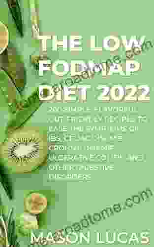 The Low Fodmap Diet 2024: 200 Simple Flavorful Gut Friendly Recipes To Ease The Symptoms Of IBS Celiac Disease Crohn s Disease Ulcerative Colitis And Other Digestive Disorders