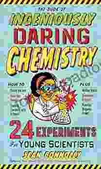 The of Ingeniously Daring Chemistry: 24 Experiments for Young Scientists (Irresponsible Science)