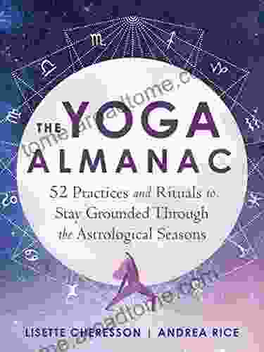 The Yoga Almanac: 52 Practices And Rituals To Stay Grounded Through The Astrological Seasons