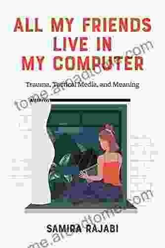 All My Friends Live in My Computer: Trauma Tactical Media and Meaning