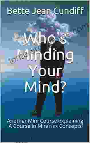 Who S Minding Your Mind?: Another Mini Course Explaining A Course In Miracles