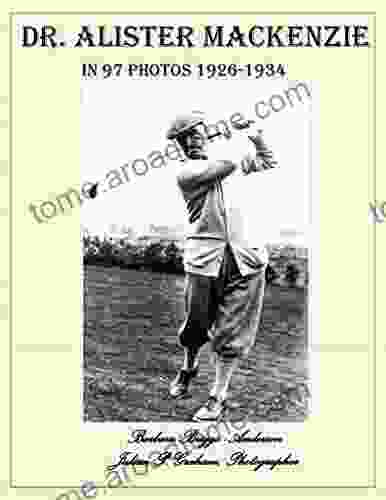 Dr Alister MacKenzie in 97 Photos 1926 1934: Barbara Briggs Anderson Julian P Graham Photographer