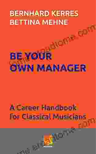 Be Your Own Manager: A Career Handbook For Classical Musicians