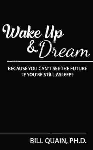 Wake Up and Dream: Because You Can t See The Future If You re Still Asleep