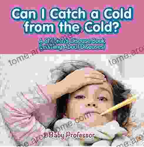 Can I Catch A Cold From The Cold? A Children S Disease (Learning About Diseases)