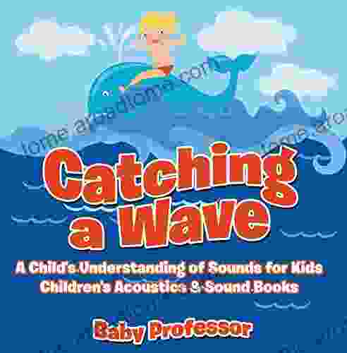 Catching A Wave A Child S Understanding Of Sounds For Kids Children S Acoustics Sound