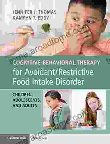 Cognitive Behavioral Therapy For Avoidant/Restrictive Food Intake Disorder: Children Adolescents And Adults