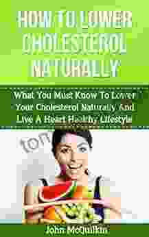 Cholesterol: Cholesterol Lowering Guide To How To Lower Cholesterol Naturally And Reduce High Cholesterol With Cholesterol Lowering Strategies To Lower Lower Cholesterol (Coronary Heart Disease)