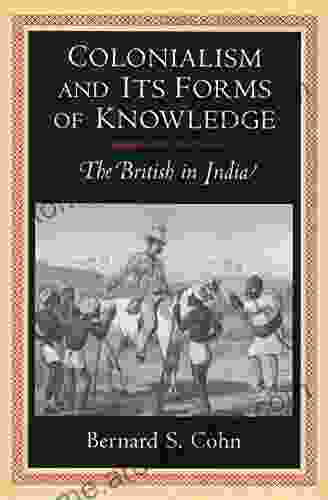 Colonialism And Its Forms Of Knowledge: The British In India (Princeton Studies In Culture/Power/History)