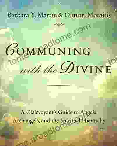 Communing With The Divine: A Clairvoyant s Guide to Angels Archangels and the Spiritual Hierarchy