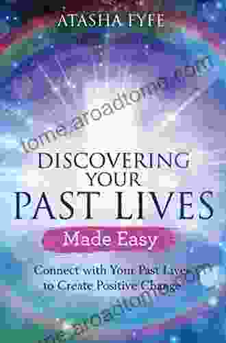 Discovering Your Past Lives Made Easy: Connect With Your Past Lives To Create Positive Change (Made Easy Series)