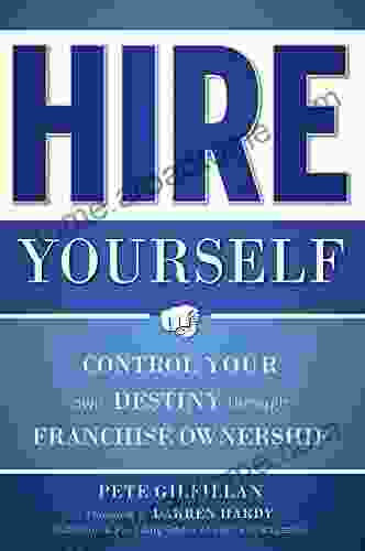 Hire Yourself: Control Your Own Destiny Through Franchise Ownership