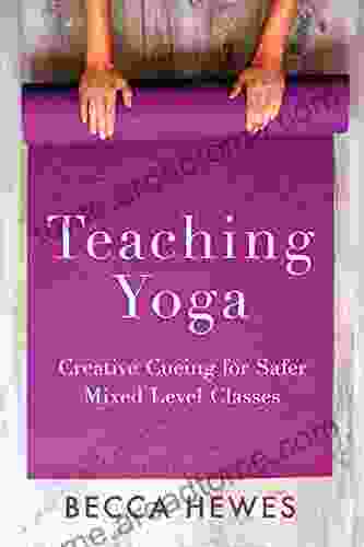 Teaching Yoga: Creative Cueing for Safer Mixed Level Classes