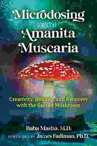 Microdosing With Amanita Muscaria: Creativity Healing And Recovery With The Sacred Mushroom