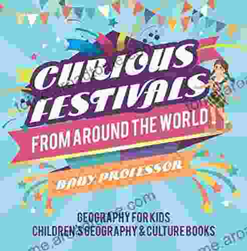 Curious Festivals from Around the World Geography for Kids Children s Geography Culture