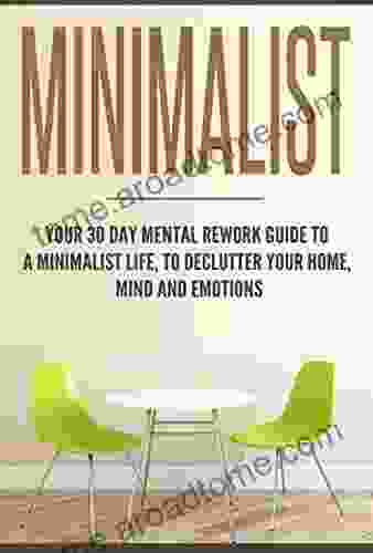 Minimalist: Your 30 Day Mental Rework Guide To A Minimalist Life Declutter Your Home Mind And Emotions