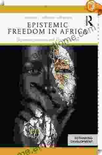 Epistemic Freedom In Africa: Deprovincialization And Decolonization (Rethinking Development)