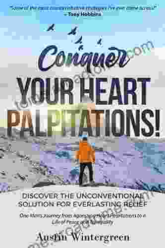 Conquer Your Heart Palpitations : Discover the Unconventional Solution for Everlasting Relief