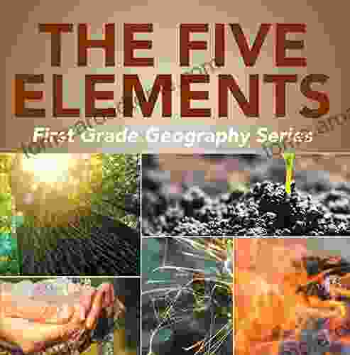 The Five Elements First Grade Geography Series: 1st Grade (Children s How Things Work Books)