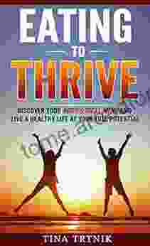 EATING TO THRIVE: Discover Your Body S Ideal Menu And Live A Healthy Life At Your Full Potential