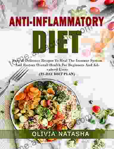 ANTI INFLAMMATORY DIET: EASY DELICIOUS RECIPES TO HEAL THE IMMUNE SYSTEM AND RESTORE OVERALL HEALTH FOR BEGINNERS AND ADVANCED USERS (21 DAY DIET PLAN)