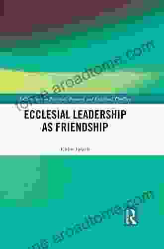 Ecclesial Leadership as Friendship (Explorations in Practical Pastoral and Empirical Theology)