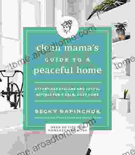 Clean Mama S Guide To A Peaceful Home: Effortless Systems And Joyful Rituals For A Calm Cozy Home