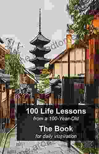 100 Life Lessons From A 100 Year Old: The For Daily Inspiration Journal Of Best Practices Inspiring Quotes Of Wisdom Daily Learning