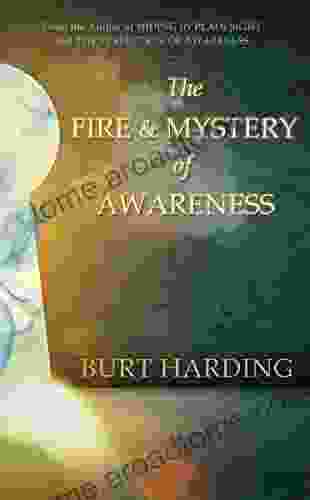 The Fire And Mystery Of Awareness: Awakening To The Presence