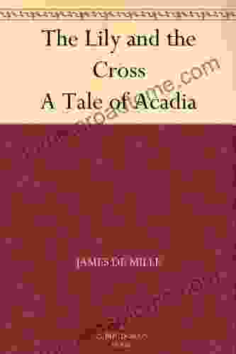 The Lily and the Cross A Tale of Acadia