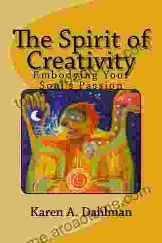 THE SPIRIT Of CREATIVITY: Embodying Your Soul S Passion