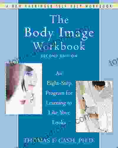 The Body Image Workbook: An Eight Step Program for Learning to Like Your Looks (A New Harbinger Self Help Workbook)