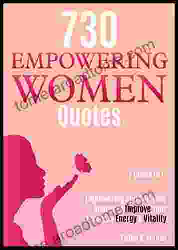 730 Empowering Women Quotes: Empowering And Self Love Quotes To Improve Your Everyday Energy Vitality