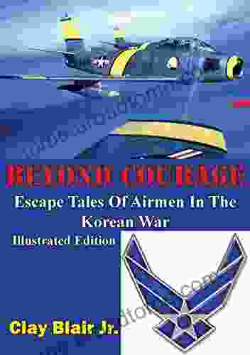 BEYOND COURAGE: Escape Tales Of Airmen In The Korean War Illustrated Edition