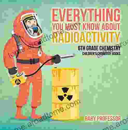 Everything You Must Know About Radioactivity 6th Grade Chemistry Children S Chemistry