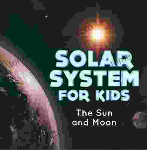 Solar System For Kids : The Sun And Moon: Universe For Kids (Children S Astronomy Space Books)