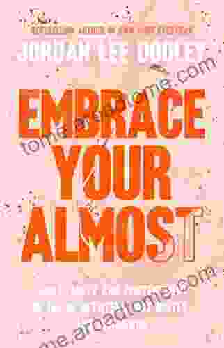 Embrace Your Almost: Find Clarity and Contentment in the In Betweens Not Quites and Unknowns