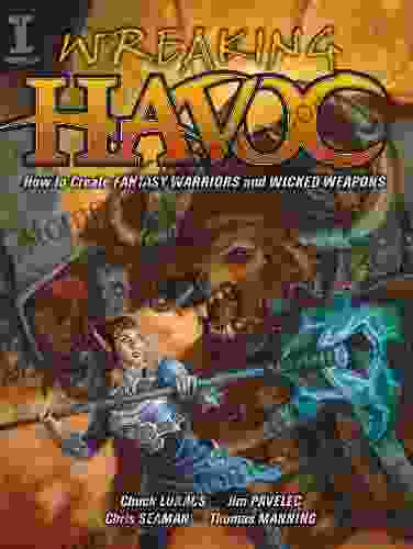 Wreaking Havoc: How To Create Fantasy Warriors And Wicked Weapons