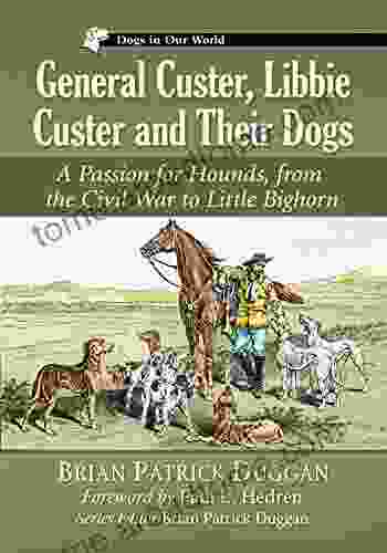 General Custer Libbie Custer And Their Dogs: A Passion For Hounds From The Civil War To Little Bighorn (Dogs In Our World)