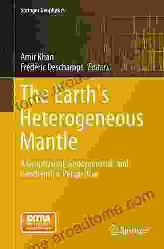 The Earth S Heterogeneous Mantle: A Geophysical Geodynamical And Geochemical Perspective (Springer Geophysics)