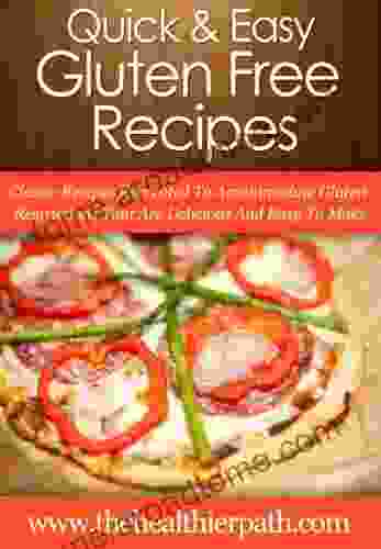 Gluten Free Recipes: Classic Recipes Recreated To Accommodate Gulten Restrictions That Are Delicious And Easy To Make (Quick Easy Recipes)