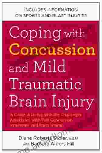 Coping With Concussion And Mild Traumatic Brain Injury: A Guide To Living With The Challenges Associated With Post Concussion Syndrome A Nd Brain Trauma